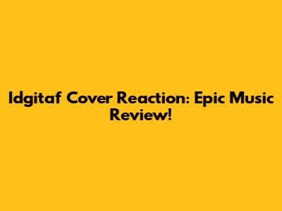 Idgitaf Cover Reaction: Epic Music Review!