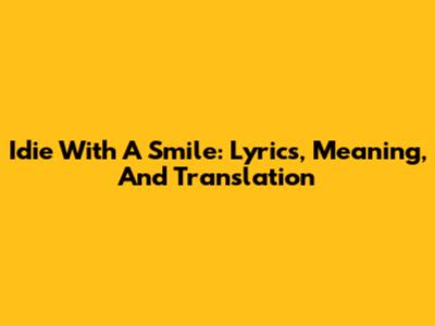 Idie With A Smile: Lyrics, Meaning, And Translation
