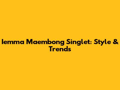 Iemma Maembong Singlet: Style & Trends