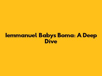 Iemmanuel Baby's Boma: A Deep Dive