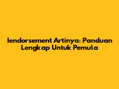 Iendorsement Artinya: Panduan Lengkap Untuk Pemula