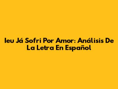 Ieu Já Sofri Por Amor: Análisis De La Letra En Español
