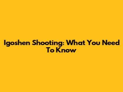 Igoshen Shooting: What You Need To Know