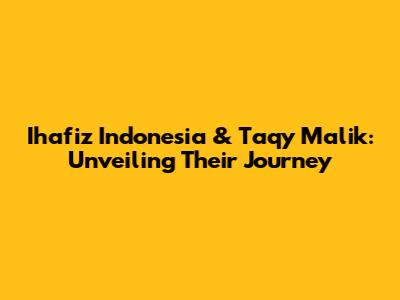 Ihafiz Indonesia & Taqy Malik: Unveiling Their Journey