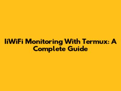 IiWiFi Monitoring With Termux: A Complete Guide