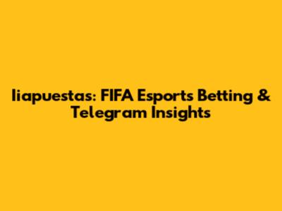 Iiapuestas: FIFA Esports Betting & Telegram Insights