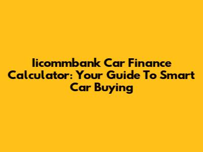 Iicommbank Car Finance Calculator: Your Guide To Smart Car Buying