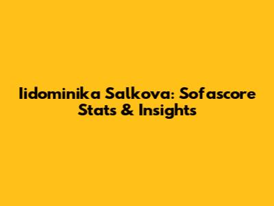 Iidominika Salkova: Sofascore Stats & Insights