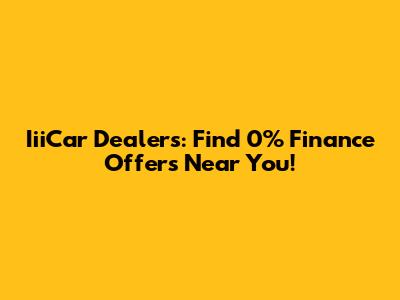 IiiCar Dealers: Find 0% Finance Offers Near You!