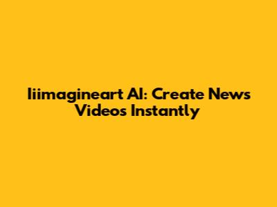 Iiimagineart AI: Create News Videos Instantly