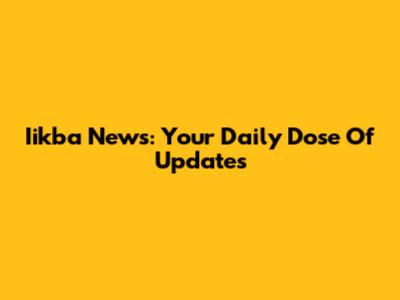 Iikba News: Your Daily Dose Of Updates