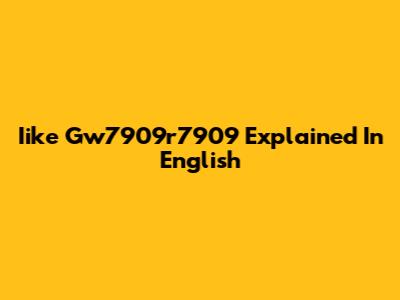Iike Gw7909r7909 Explained In English
