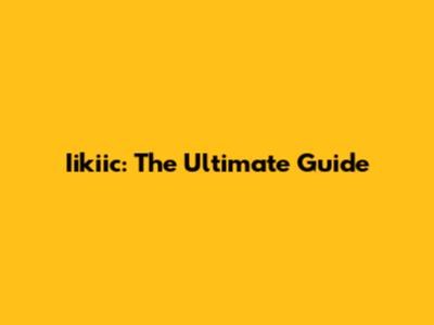 Iikiic: The Ultimate Guide