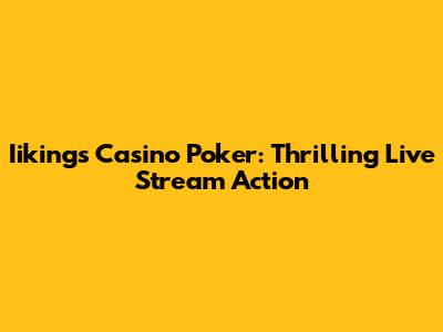 Iikings Casino Poker: Thrilling Live Stream Action