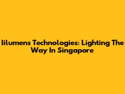 Iilumens Technologies: Lighting The Way In Singapore