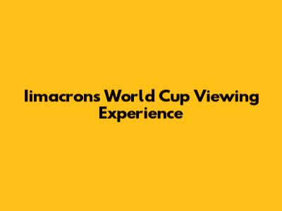 Iimacron's World Cup Viewing Experience