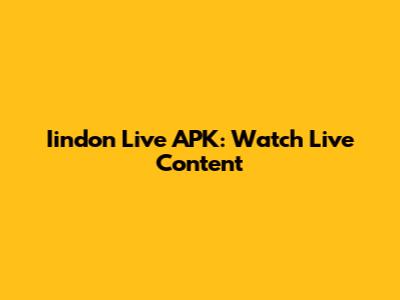Iindon Live APK: Watch Live Content