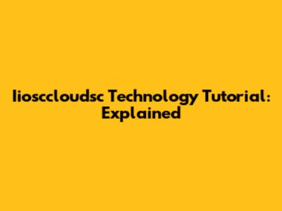 Iiosccloudsc Technology Tutorial: Explained