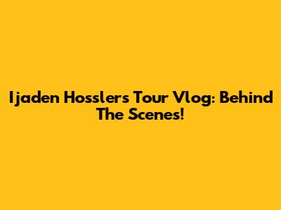 Ijaden Hossler's Tour Vlog: Behind The Scenes!