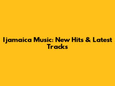 Ijamaica Music: New Hits & Latest Tracks