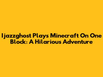 Ijazzghost Plays Minecraft On One Block: A Hilarious Adventure