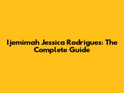 Ijemimah Jessica Rodrigues: The Complete Guide