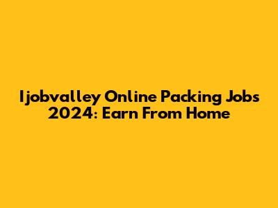 Ijobvalley Online Packing Jobs 2024: Earn From Home