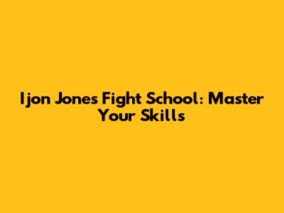 Ijon Jones Fight School: Master Your Skills