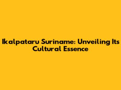 Ikalpataru Suriname: Unveiling Its Cultural Essence
