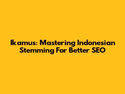 Ikamus: Mastering Indonesian Stemming For Better SEO