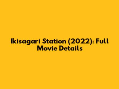 Ikisagari Station (2022): Full Movie Details