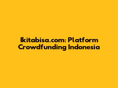 Ikitabisa.com: Platform Crowdfunding Indonesia