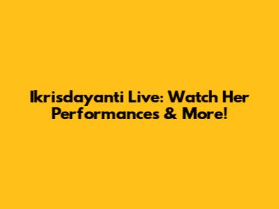 Ikrisdayanti Live: Watch Her Performances & More!
