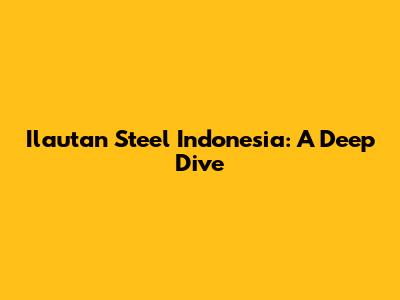 Ilautan Steel Indonesia: A Deep Dive