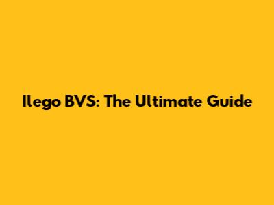 Ilego BVS: The Ultimate Guide