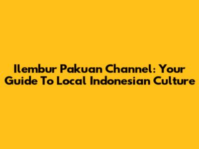 Ilembur Pakuan Channel: Your Guide To Local Indonesian Culture