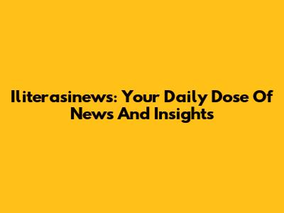 Iliterasinews: Your Daily Dose Of News And Insights