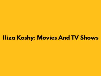 Iliza Koshy: Movies And TV Shows