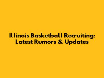 Illinois Basketball Recruiting: Latest Rumors & Updates