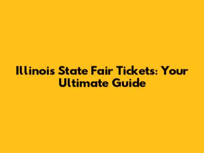 Illinois State Fair Tickets: Your Ultimate Guide