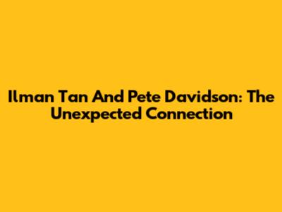 Ilman Tan And Pete Davidson: The Unexpected Connection