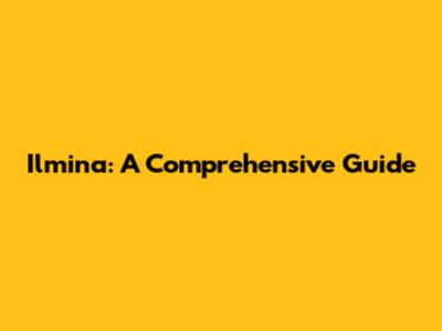 Ilmina: A Comprehensive Guide