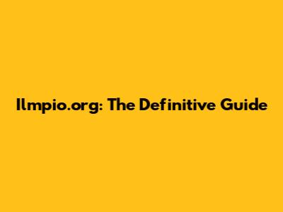 Ilmpio.org: The Definitive Guide