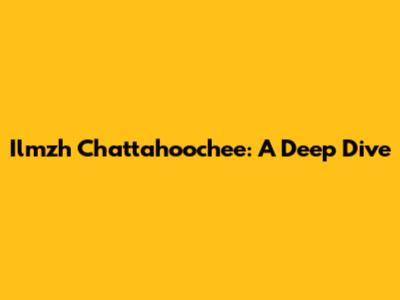 Ilmzh Chattahoochee: A Deep Dive