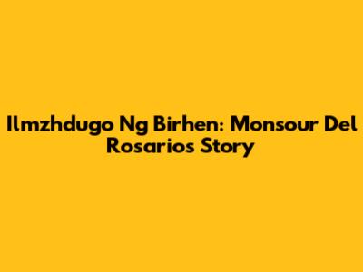 Ilmzhdugo Ng Birhen: Monsour Del Rosario's Story