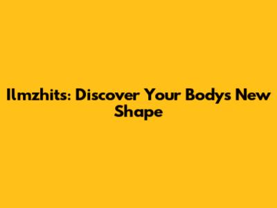 Ilmzhits: Discover Your Body's New Shape