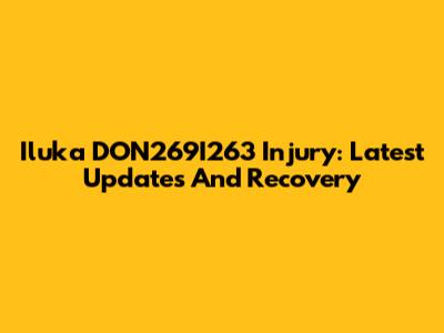 Iluka DON269I263 Injury: Latest Updates And Recovery