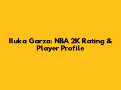 Iluka Garza: NBA 2K Rating & Player Profile