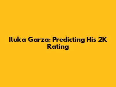 Iluka Garza: Predicting His 2K Rating