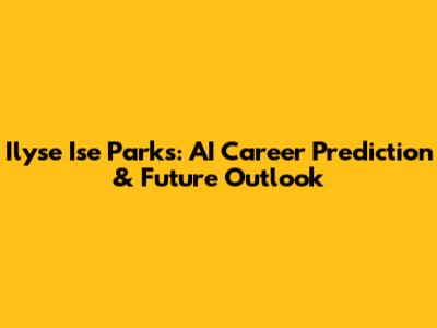 Ilyse Ise Parks: AI Career Prediction & Future Outlook